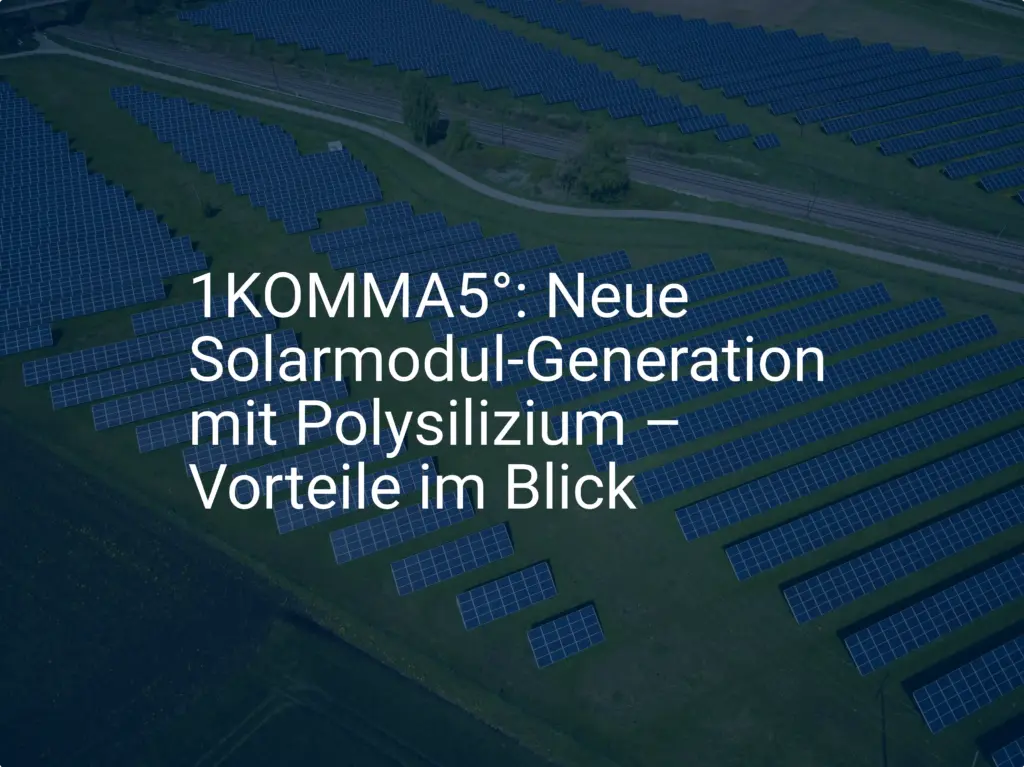 1KOMMA5°: Neue Solarmodul-Generation mit Polysilizium – Vorteile im Blick