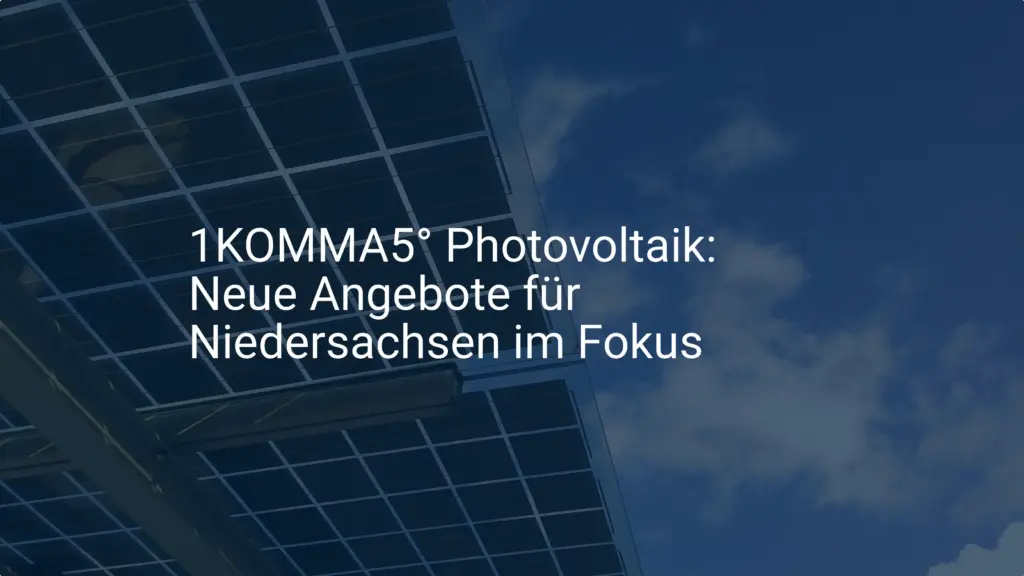 1KOMMA5° Photovoltaik: Neue Angebote für Niedersachsen im Fokus