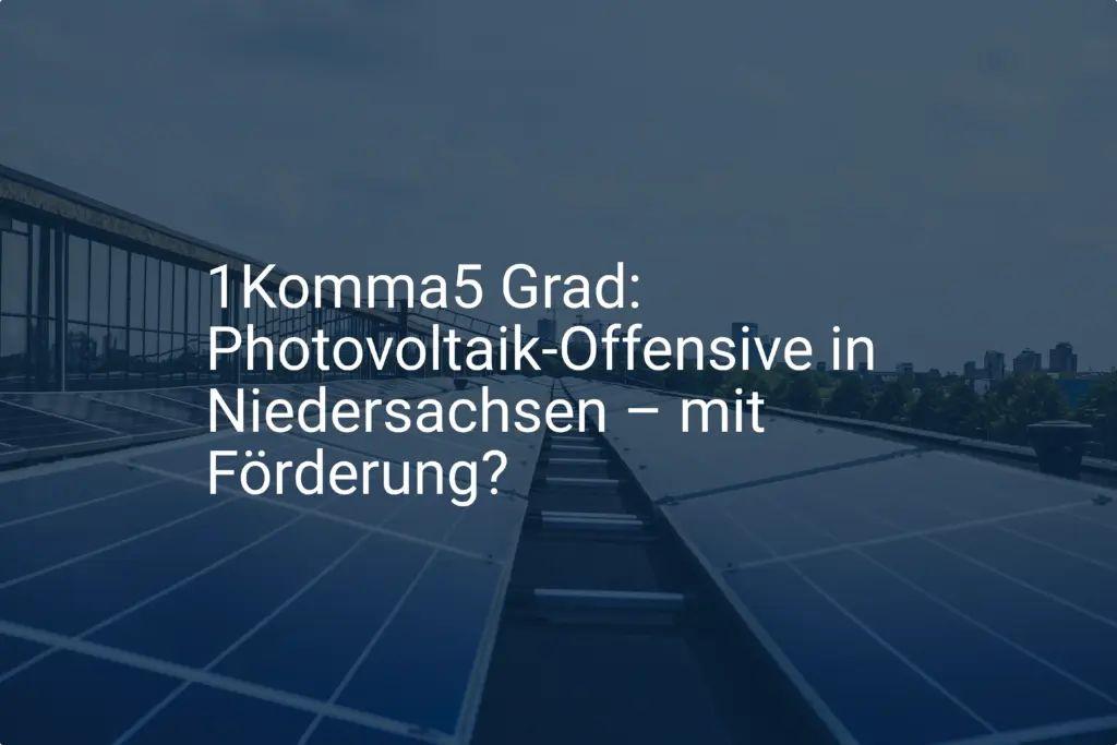 1Komma5 Grad: Photovoltaik-Offensive in Niedersachsen – mit Förderung?