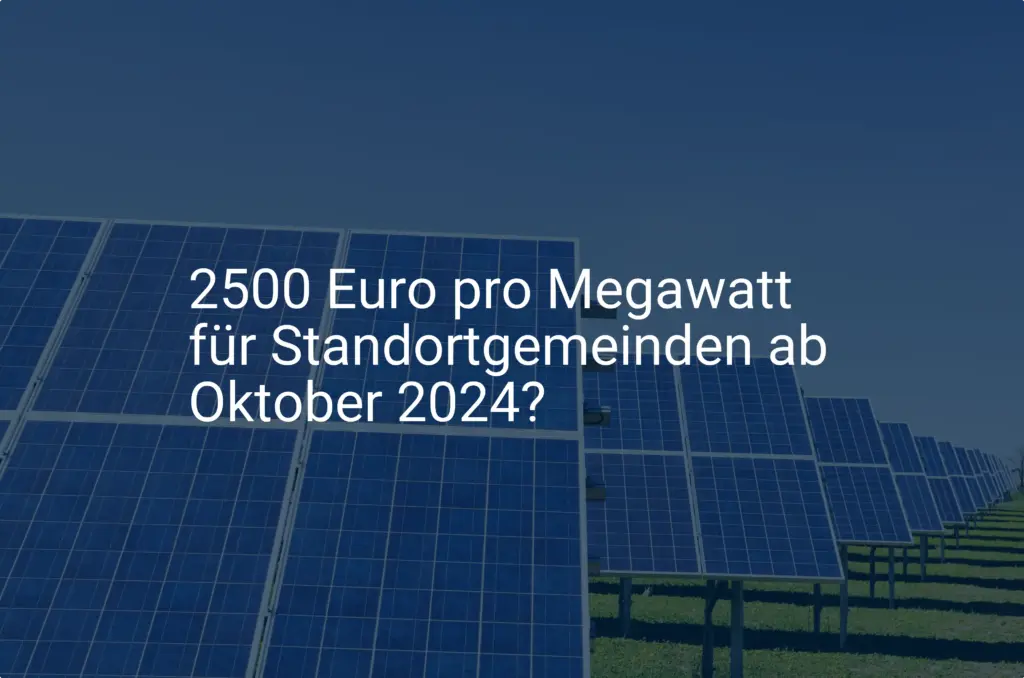 2500 Euro pro Megawatt für Standortgemeinden ab Oktober 2024?