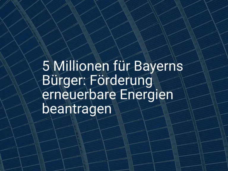 5 Millionen für Bayerns Bürger: Förderung erneuerbare Energien beantragen