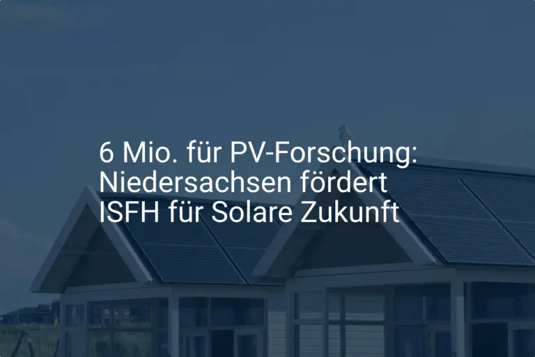 6 Mio. für PV-Forschung: Niedersachsen fördert ISFH für Solare Zukunft