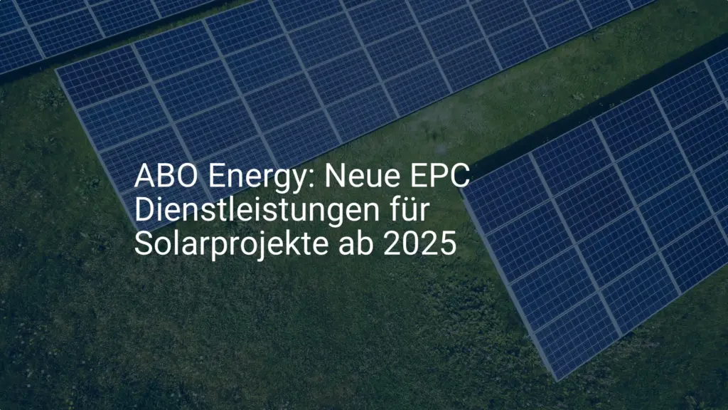 ABO Energy: Neue EPC Dienstleistungen für Solarprojekte ab 2025