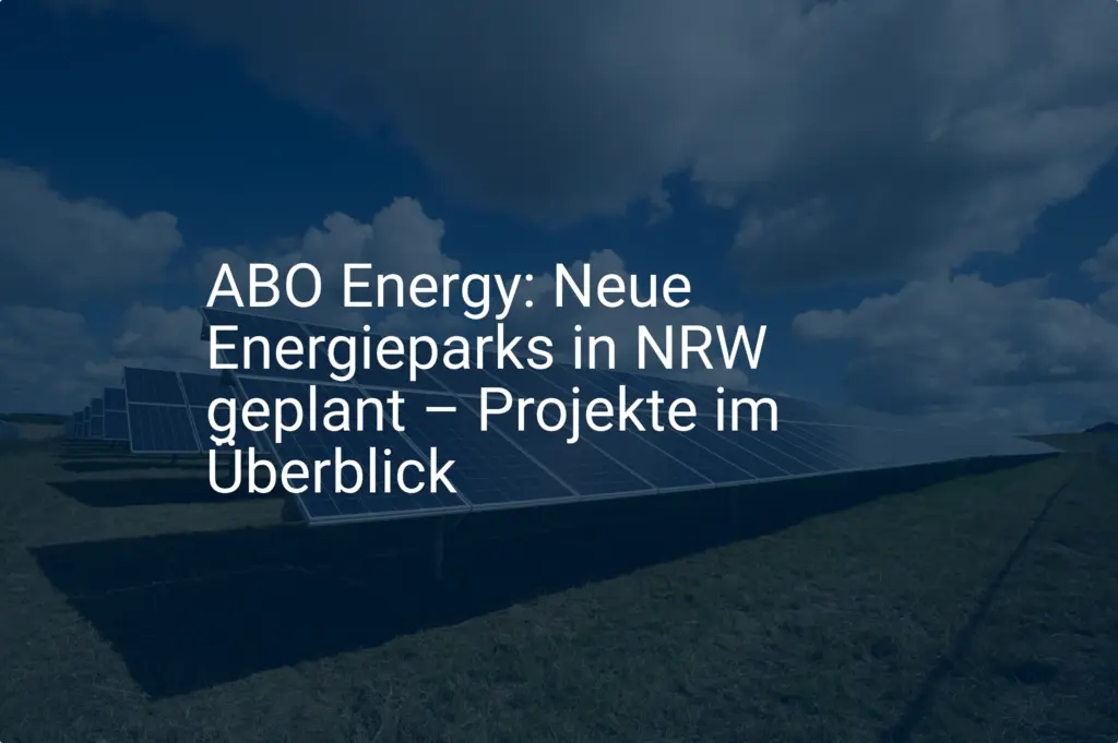 ABO Energy: Neue Energieparks in NRW geplant – Projekte im Überblick
