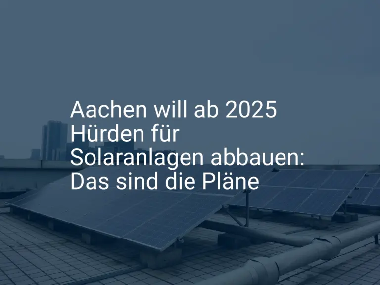 Aachen will ab 2025 Hürden für Solaranlagen abbauen: Das sind die Pläne