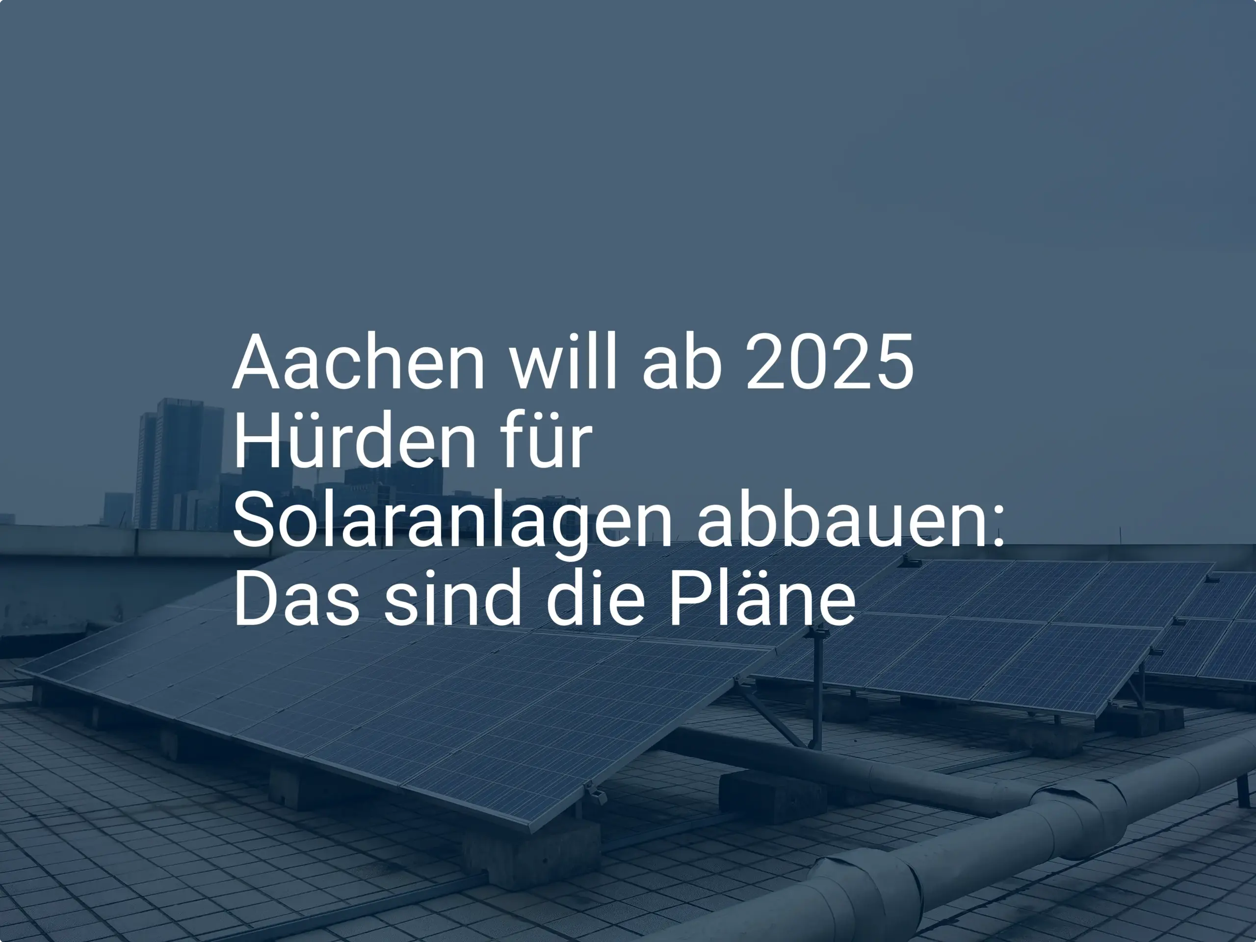 Aachen will ab 2025 Hürden für Solaranlagen abbauen: Das sind die Pläne