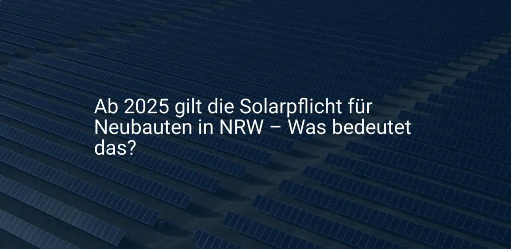 Ab 2025 gilt die Solarpflicht für Neubauten in NRW – Was bedeutet das?