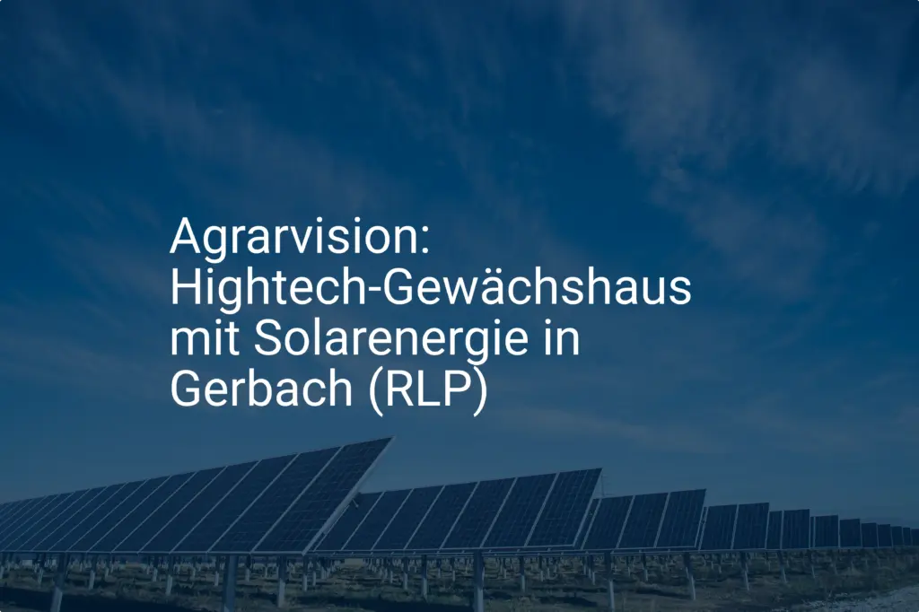 Agrarvision: Hightech-Gewächshaus mit Solarenergie in Gerbach (RLP)