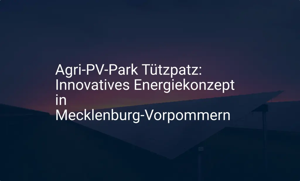 Agri-PV-Park Tützpatz: Innovatives Energiekonzept in Mecklenburg-Vorpommern