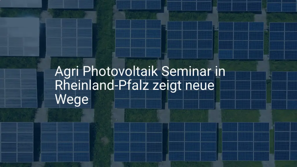 Agri Photovoltaik Seminar in Rheinland-Pfalz zeigt neue Wege