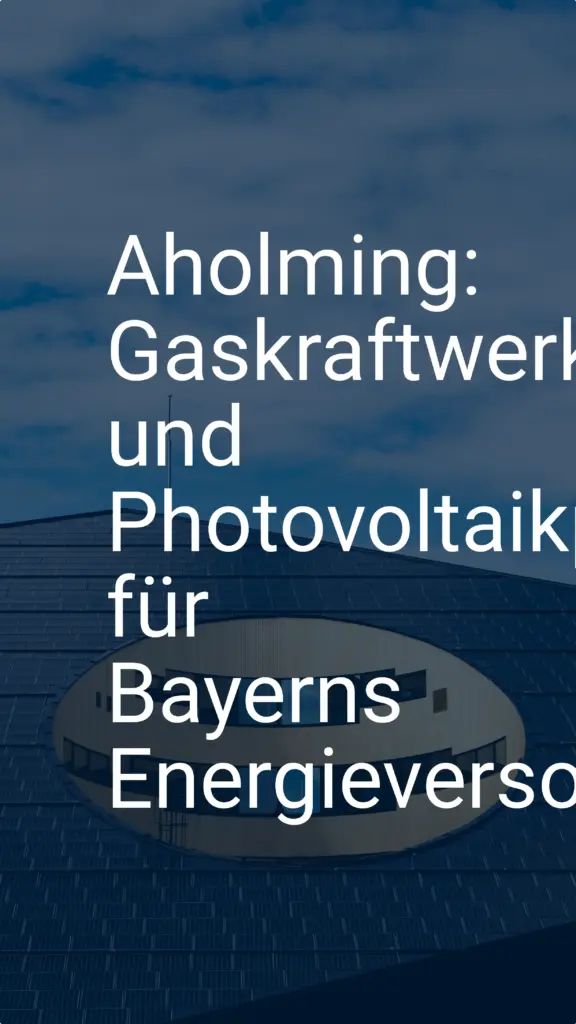 Aholming: Gaskraftwerk und Photovoltaikpark für Bayerns Energieversorgung