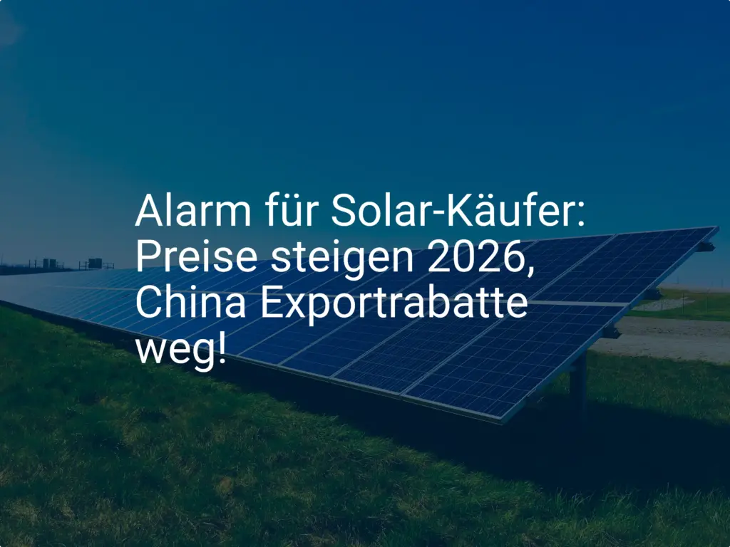 Alarm für Solar-Käufer: Preise steigen 2026, China Exportrabatte weg!