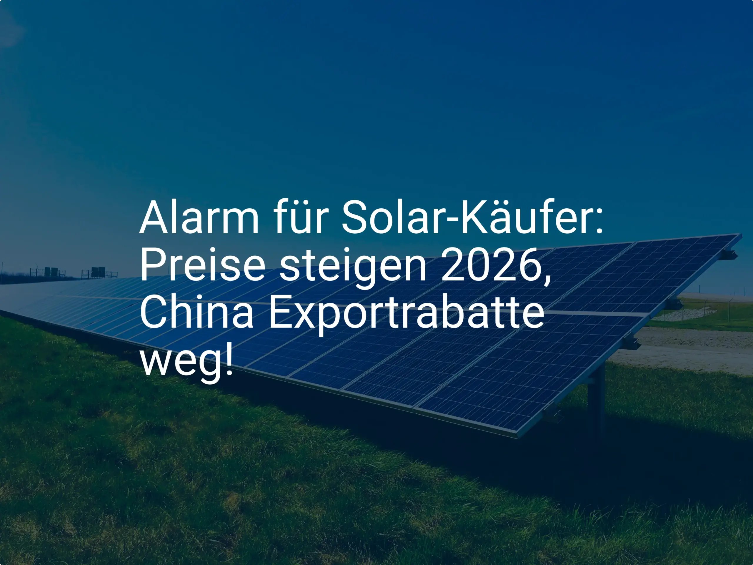 Alarm für Solar-Käufer: Preise steigen 2026, China Exportrabatte weg!