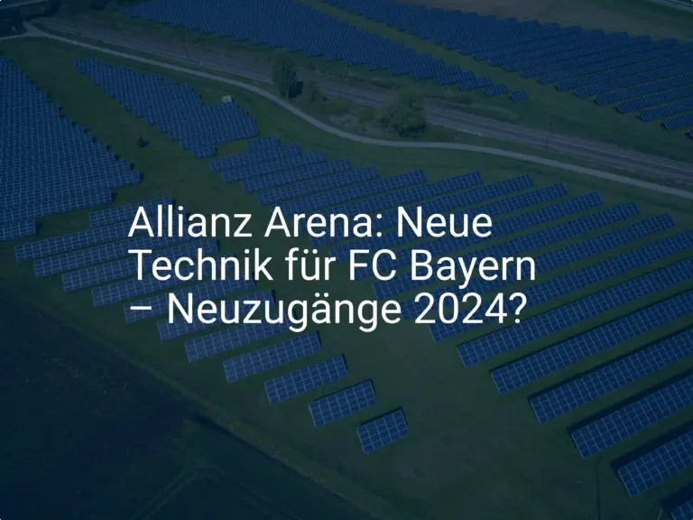 Allianz Arena: Neue Technik für FC Bayern – Neuzugänge 2024?