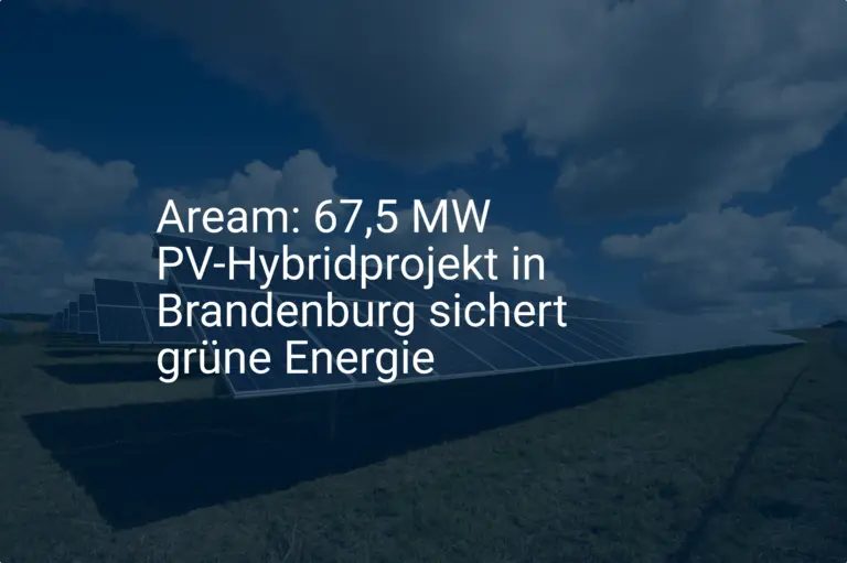 Aream: 67,5 MW PV-Hybridprojekt in Brandenburg sichert grüne Energie