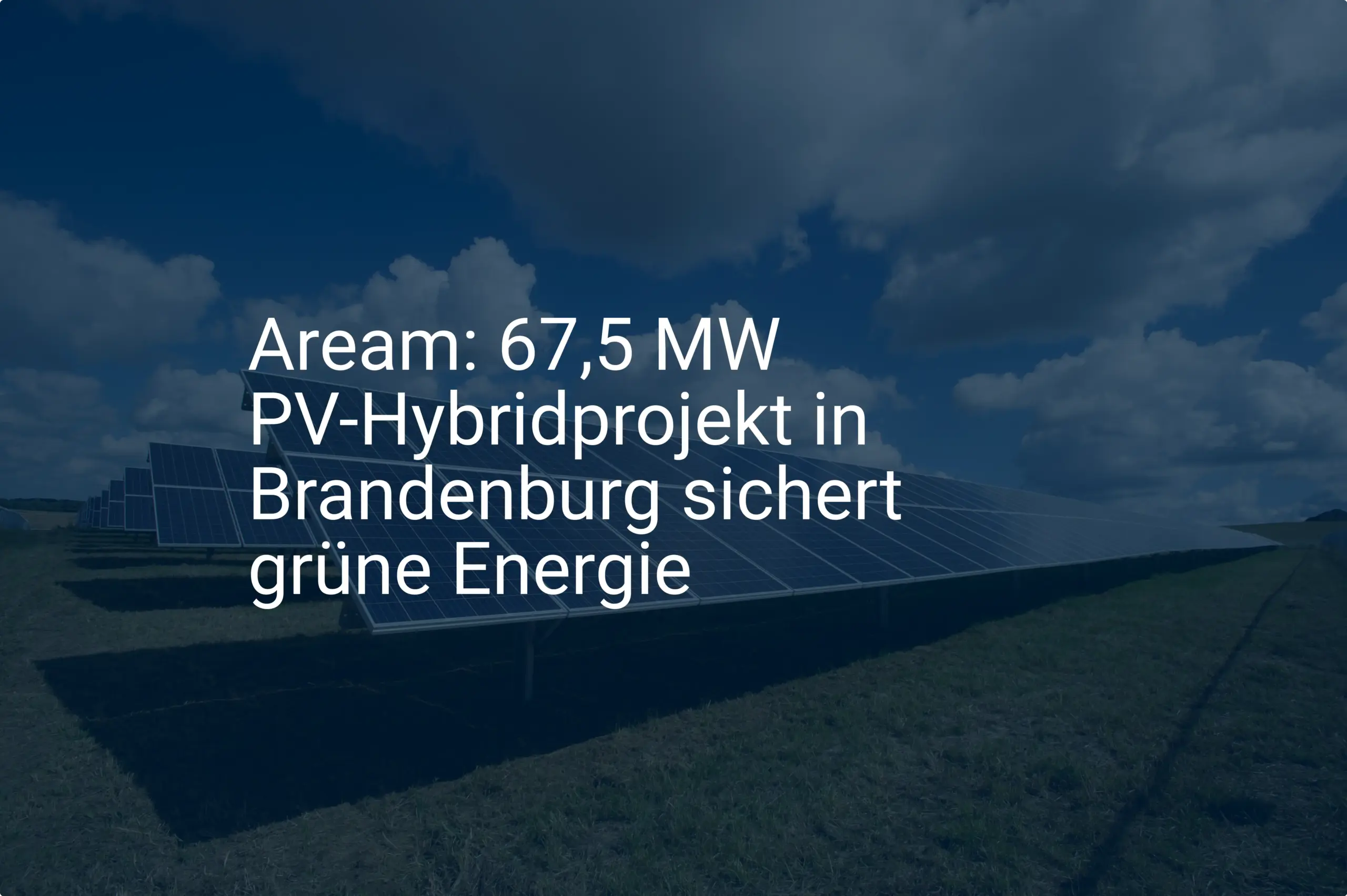 Aream: 67,5 MW PV-Hybridprojekt in Brandenburg sichert grüne Energie