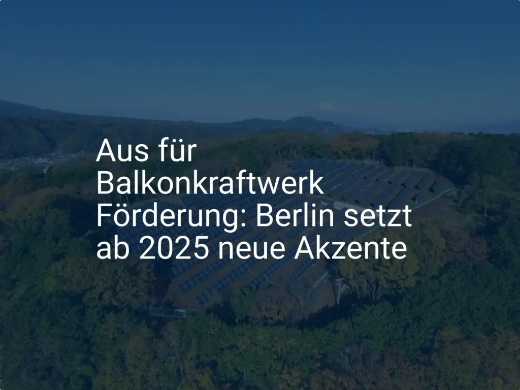 Aus für Balkonkraftwerk Förderung: Berlin setzt ab 2025 neue Akzente