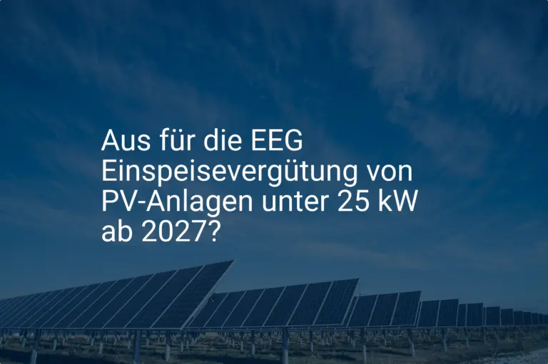 Aus für die EEG Einspeisevergütung von PV-Anlagen unter 25 kW ab 2027?