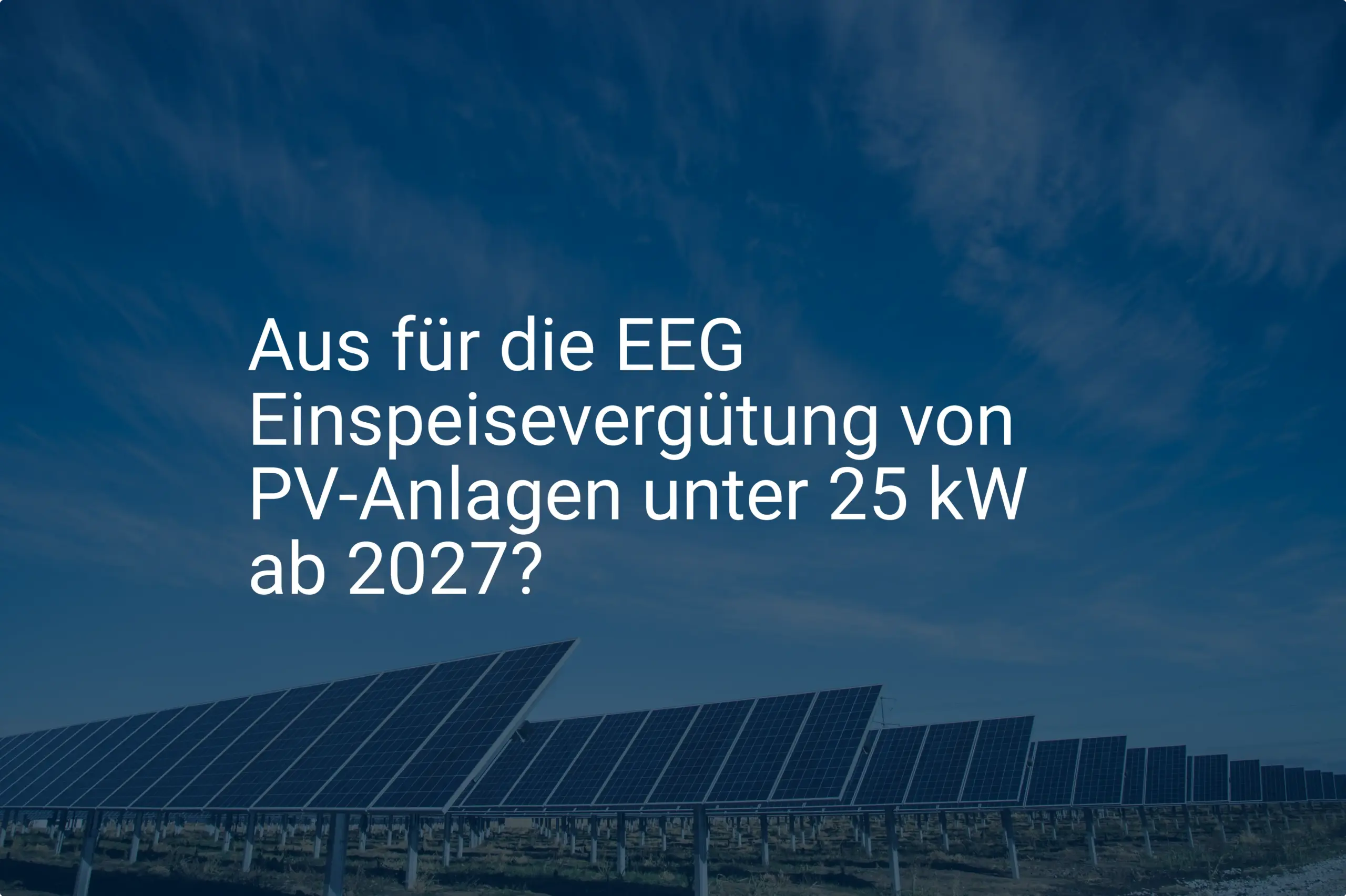 Aus für die EEG Einspeisevergütung von PV-Anlagen unter 25 kW ab 2027?