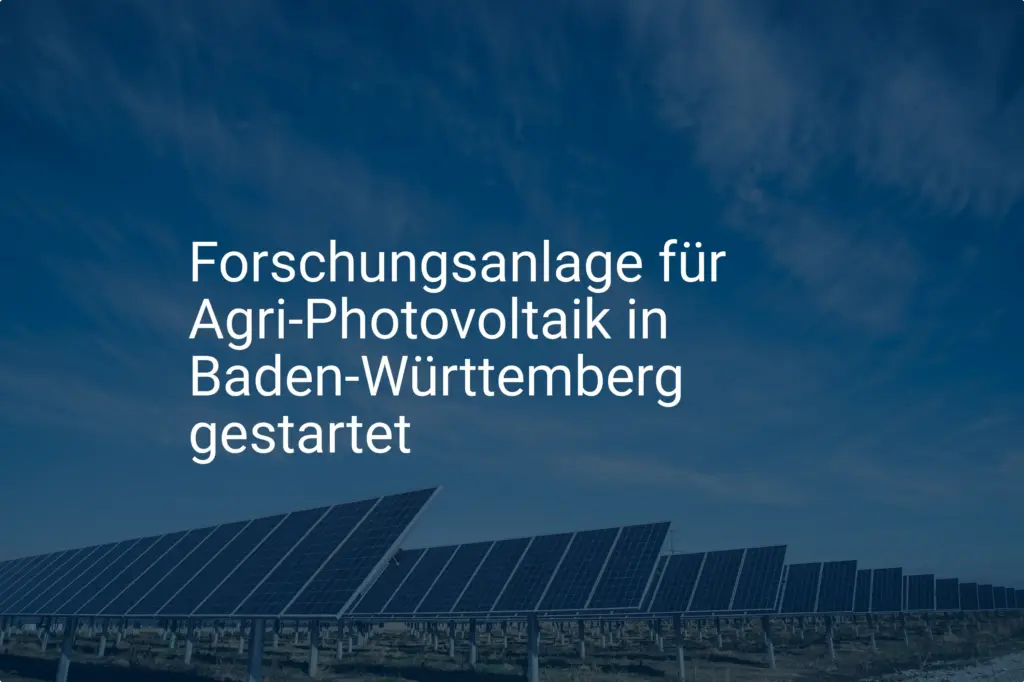 Baden-Württemberg: Neue Agri-Photovoltaik Forschungsanlage gestartet