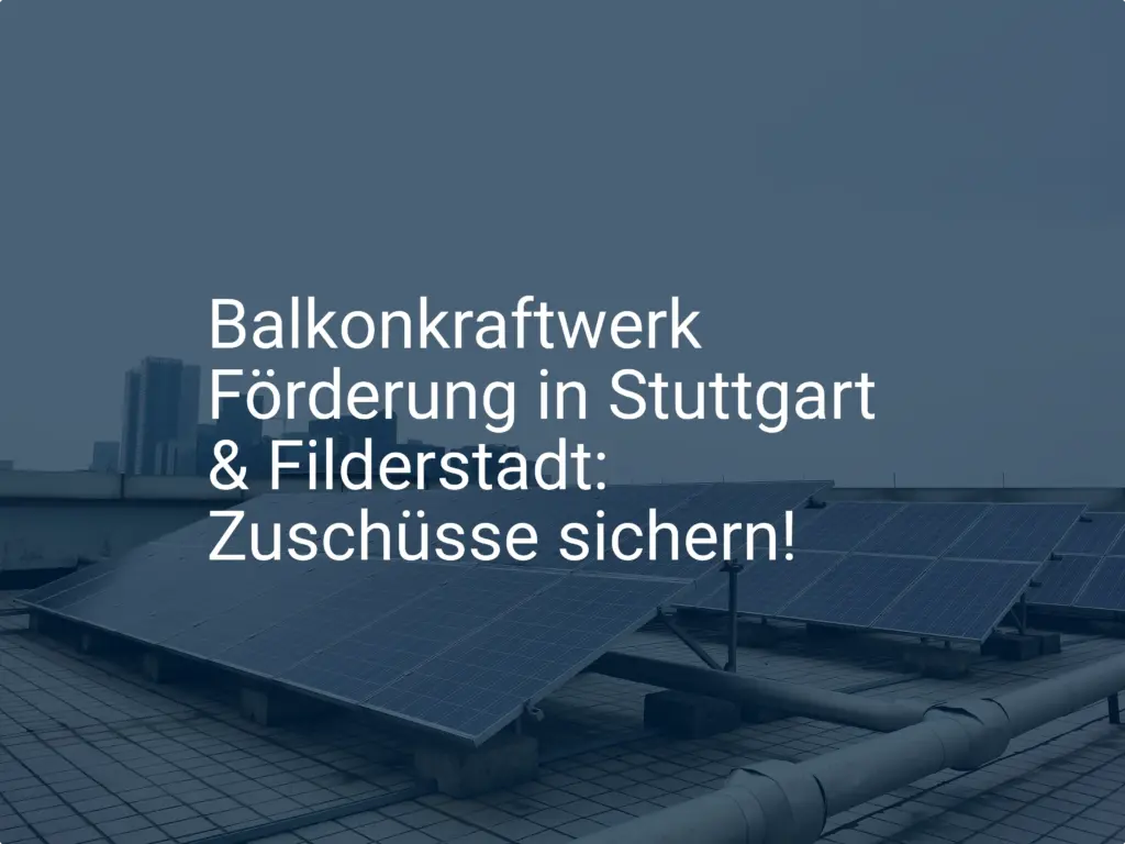Balkonkraftwerk Förderung in Stuttgart & Filderstadt: Zuschüsse sichern!