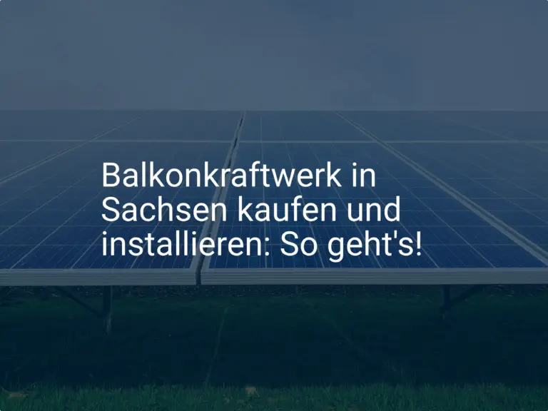 Balkonkraftwerk in Sachsen kaufen und installieren: So geht's!