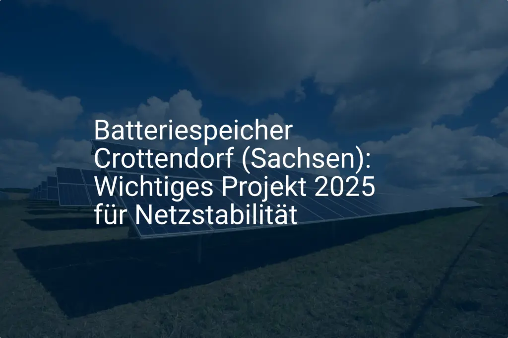 Batteriespeicher Crottendorf (Sachsen): Wichtiges Projekt 2025 für Netzstabilität