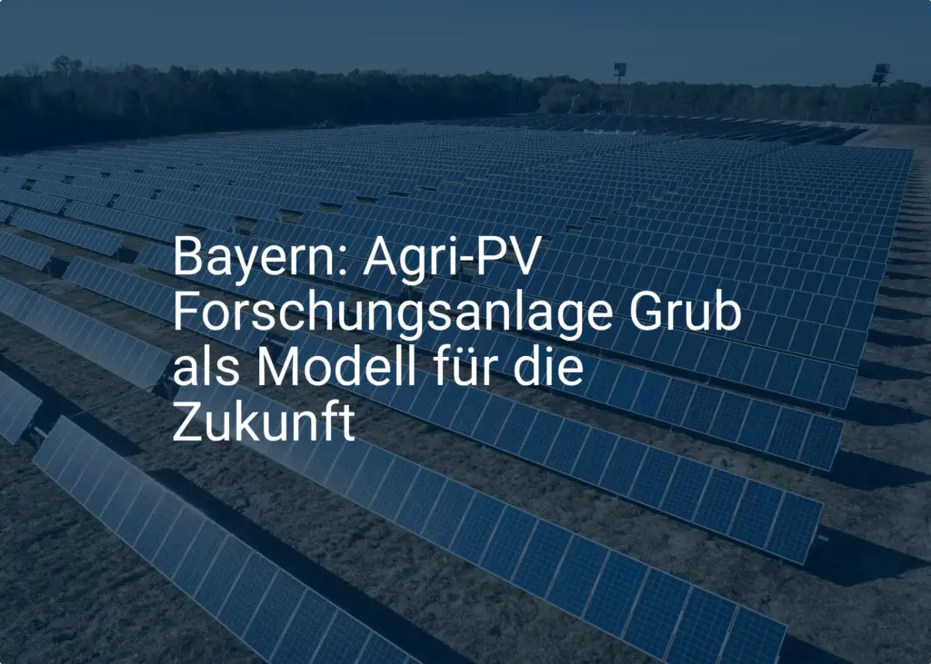 Bayern: Agri-PV Forschungsanlage Grub als Modell für die Zukunft