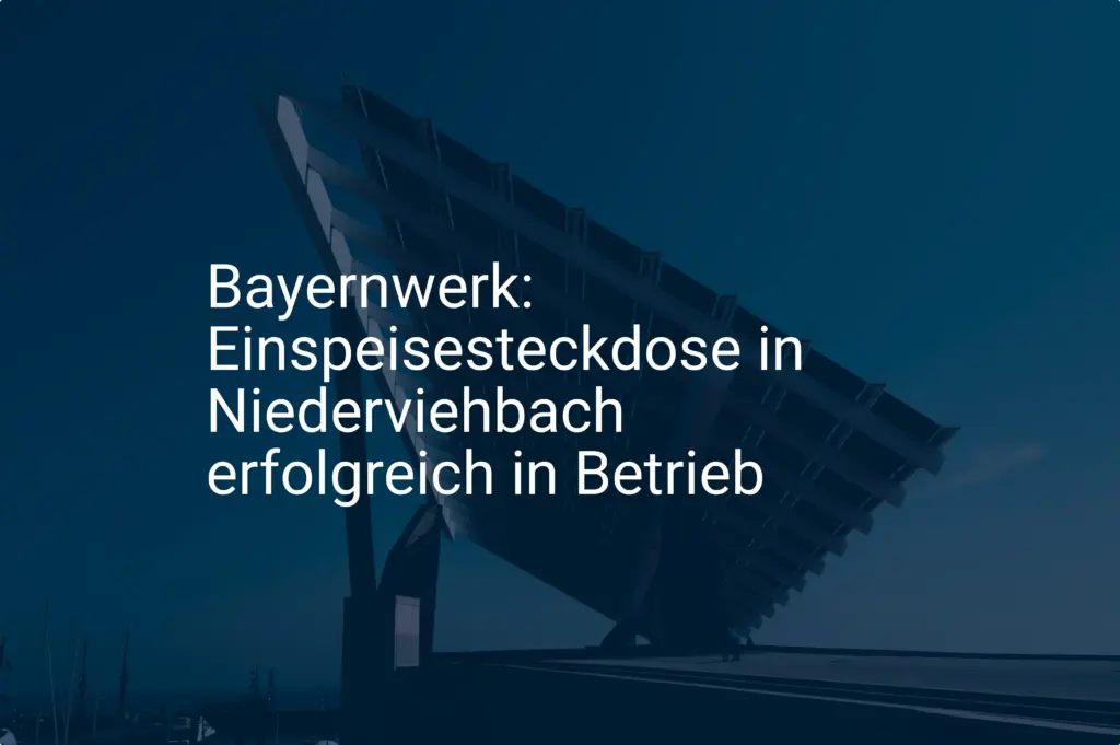 Bayernwerk: Einspeisesteckdose in Niederviehbach erfolgreich in Betrieb