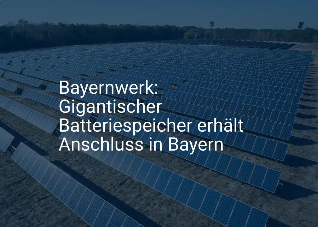 Bayernwerk: Gigantischer Batteriespeicher erhält Anschluss in Bayern