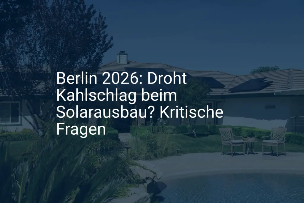 Berlin 2026: Droht Kahlschlag beim Solarausbau? Kritische Fragen