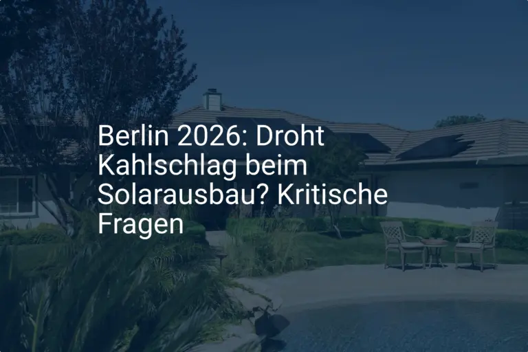 Berlin 2026: Droht Kahlschlag beim Solarausbau? Kritische Fragen