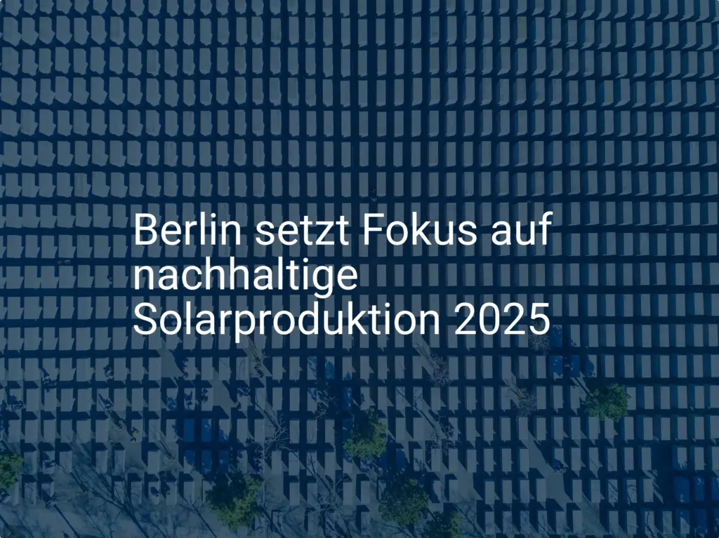 Berlin: Förderung für nachhaltige Solarproduktion bis 2025 geplant