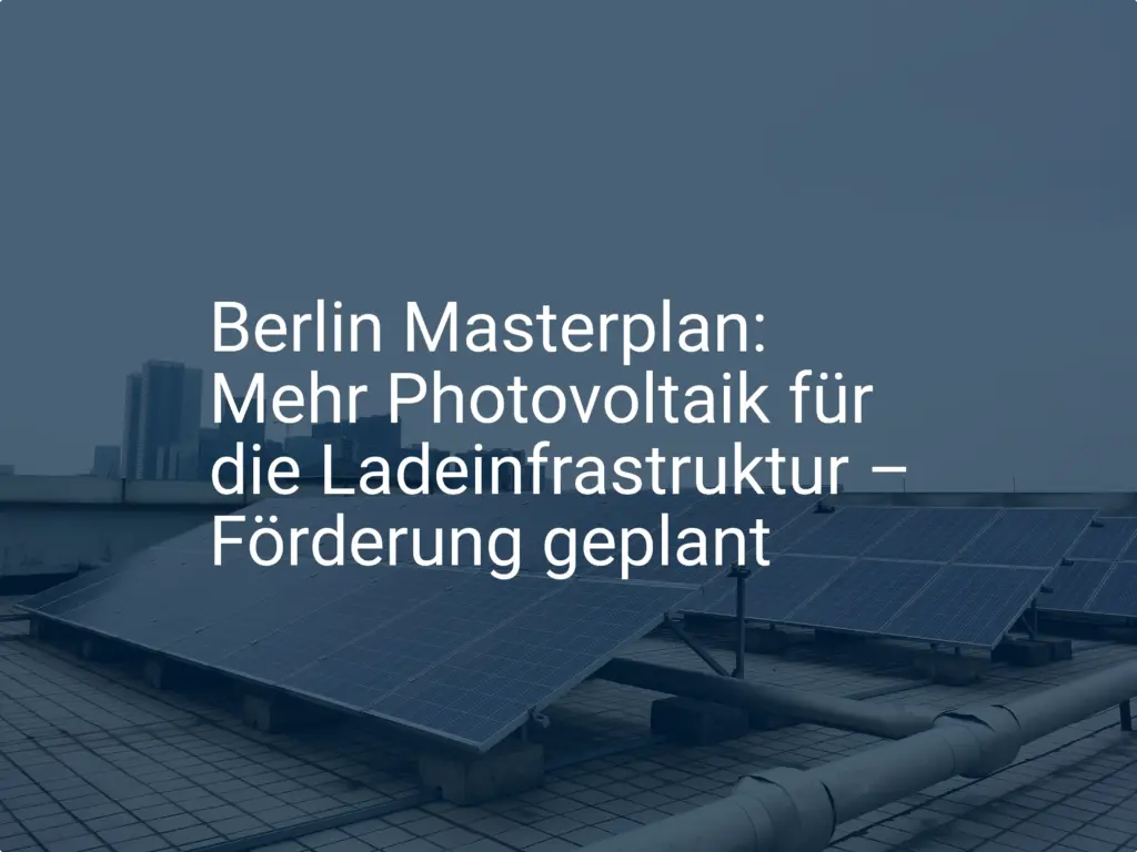 Berlin Masterplan: Mehr Photovoltaik für die Ladeinfrastruktur – Förderung geplant