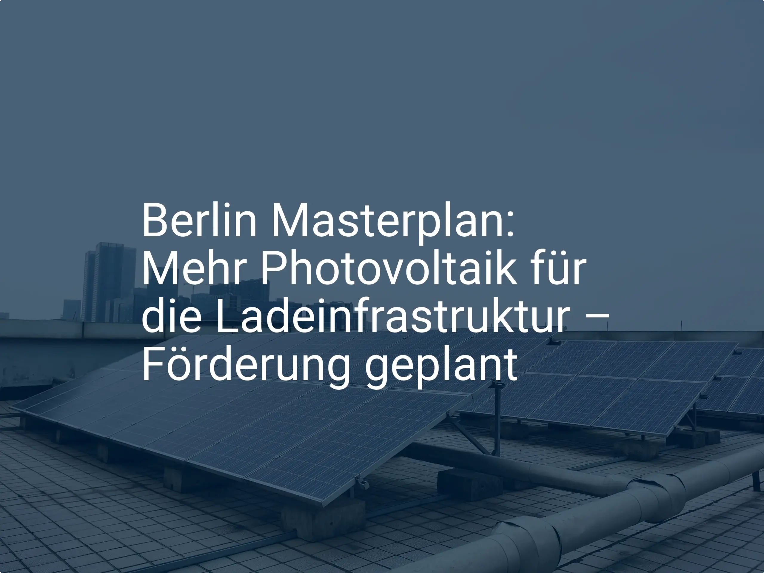 Berlin Masterplan: Mehr Photovoltaik für die Ladeinfrastruktur – Förderung geplant