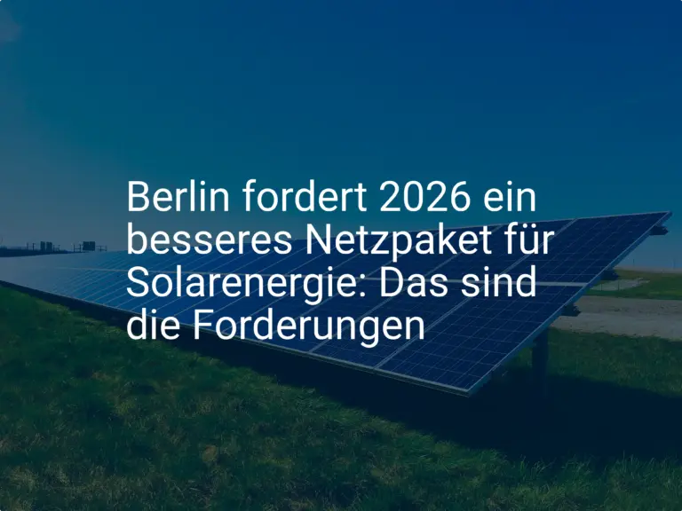 Berlin fordert 2026 ein besseres Netzpaket für Solarenergie: Das sind die Forderungen