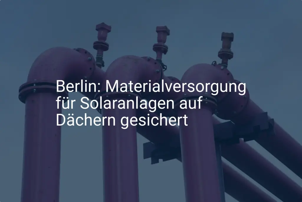 Berlins Solar-Offensive: Materialversorgung für Solaranlagen gesichert?