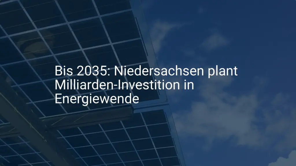 Bis 2035: Niedersachsen plant Milliarden-Investition in Energiewende