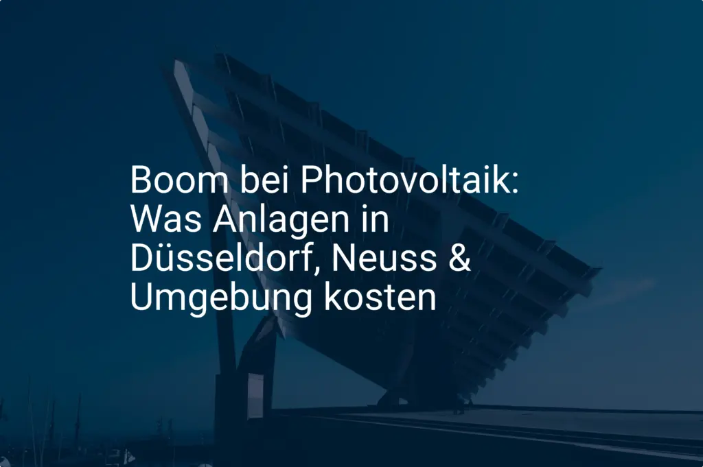 Boom bei Photovoltaik: Was Anlagen in Düsseldorf, Neuss & Umgebung kosten