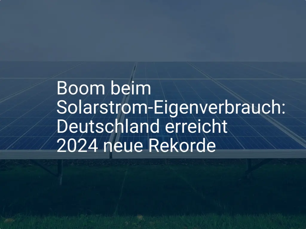 Boom beim Solarstrom-Eigenverbrauch: Deutschland erreicht 2024 neue Rekorde