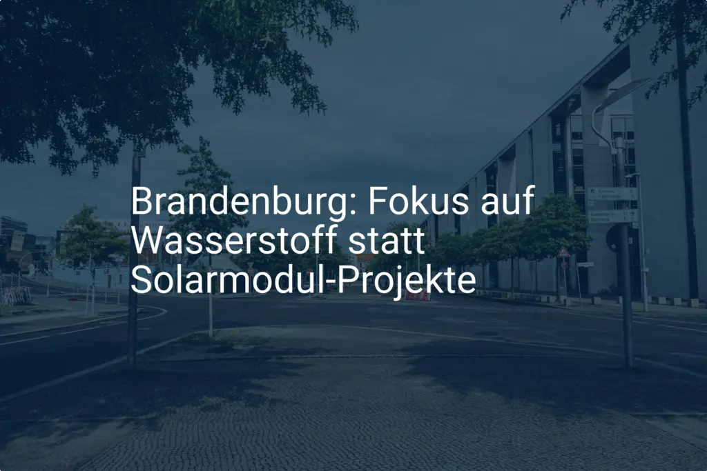 Brandenburg: Neue Wasserstoffstrategie statt Förderung für Solarmodule?
