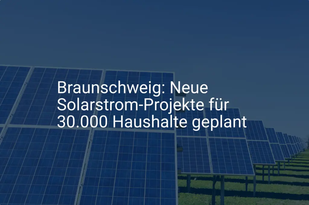 Braunschweig: Neue Solarstrom-Projekte für 30.000 Haushalte geplant