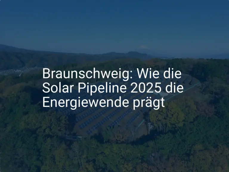 Braunschweig: Wie die Solar Pipeline 2025 die Energiewende prägt