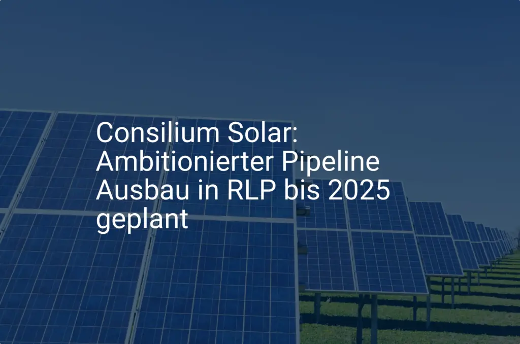 Consilium Solar: Ambitionierter Pipeline Ausbau in RLP bis 2025 geplant