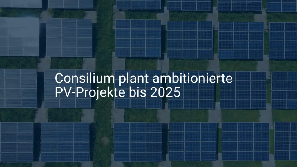 Consilium plant ambitionierte PV-Projekte bis 2025