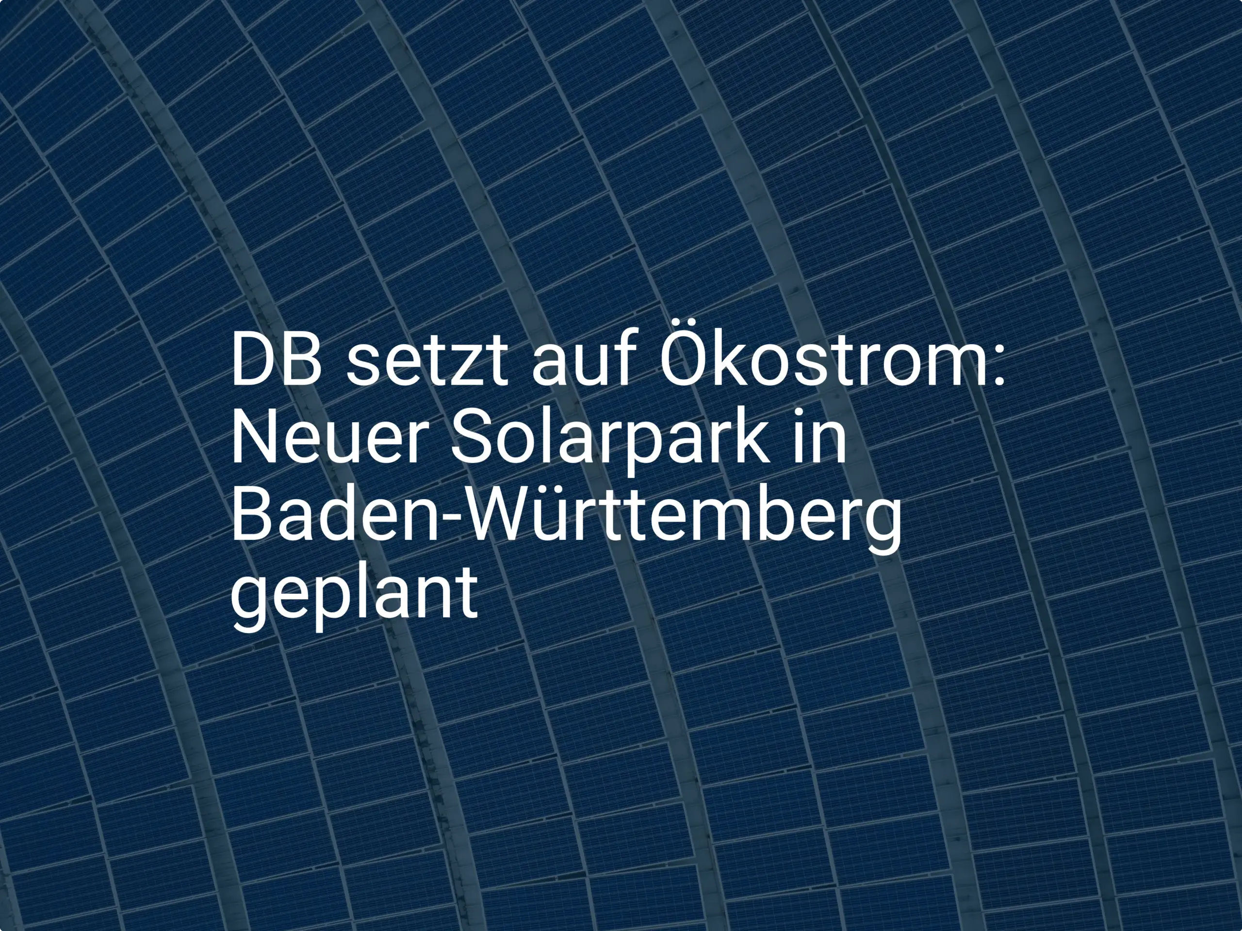 DB setzt auf Ökostrom: Neuer Solarpark in Baden-Württemberg geplant