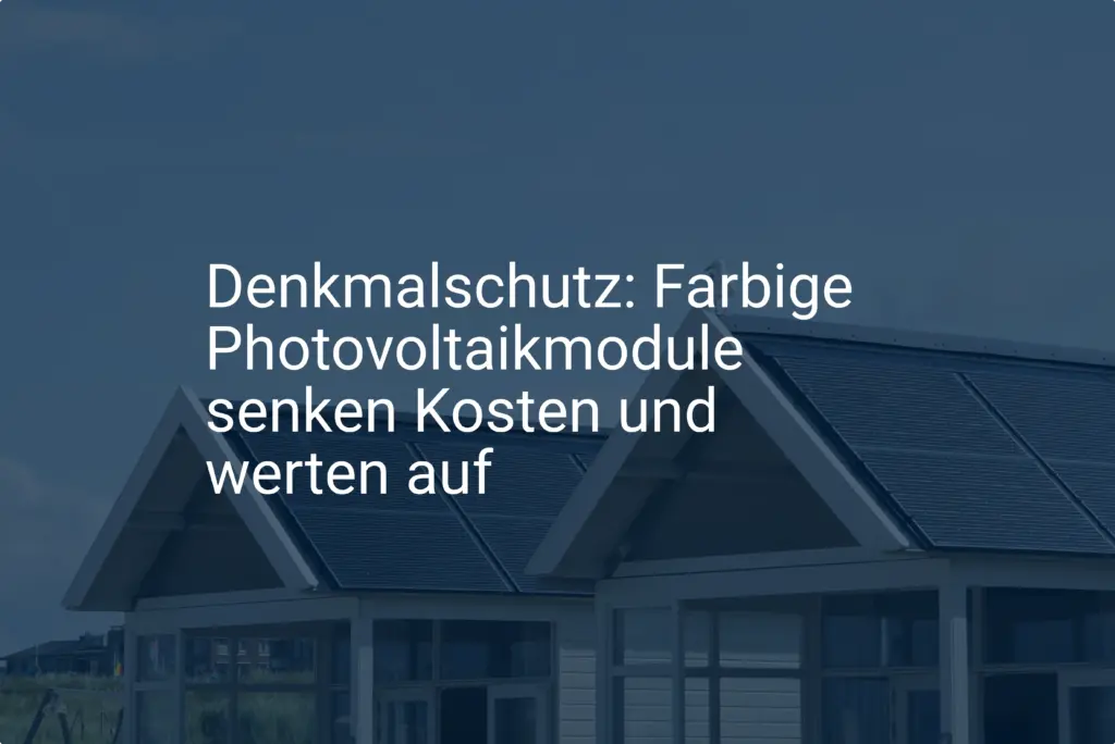 Denkmalschutz: Farbige Photovoltaikmodule senken Kosten und werten auf