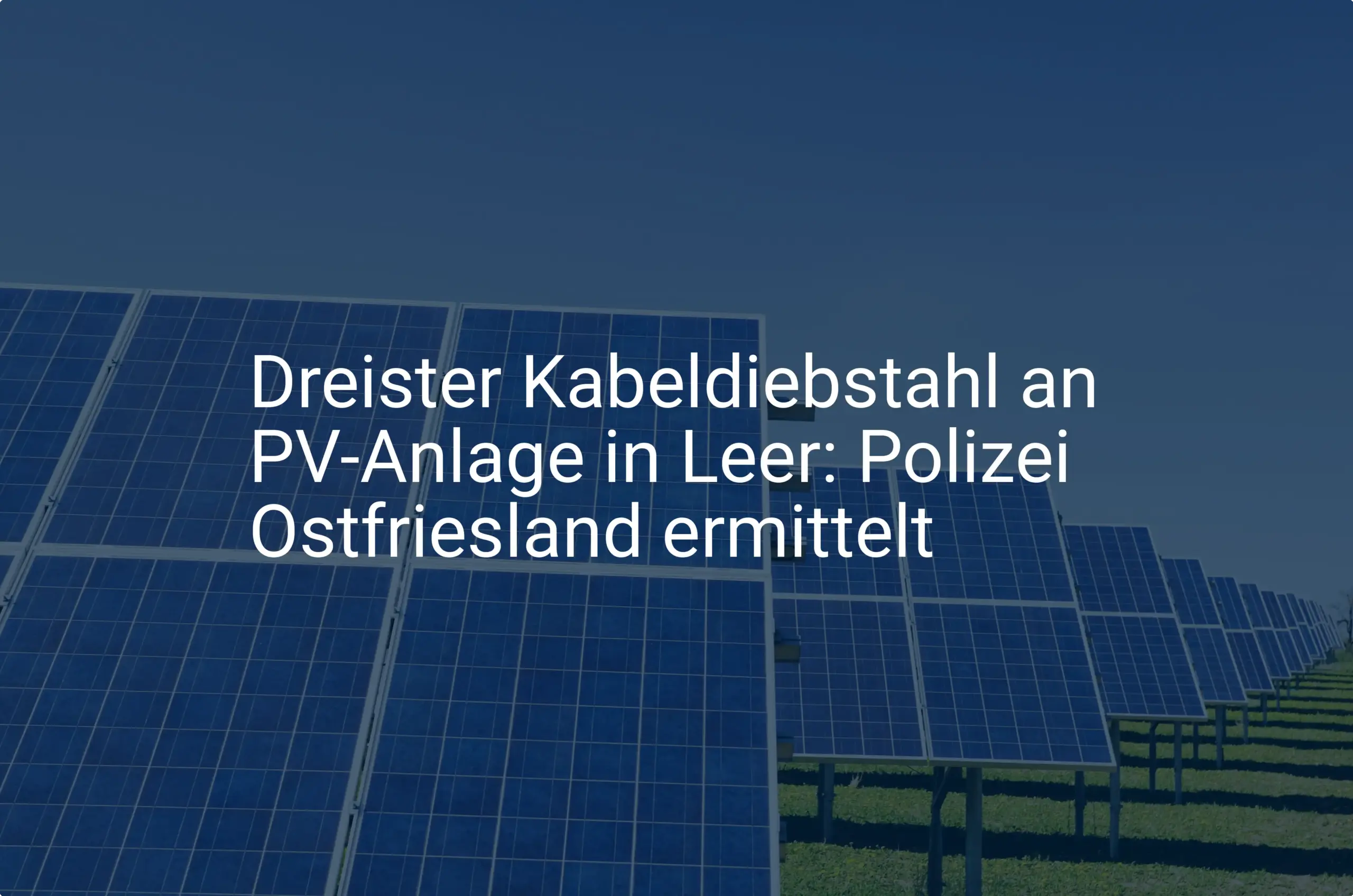 Dreister Kabeldiebstahl an PV-Anlage in Leer: Polizei Ostfriesland ermittelt