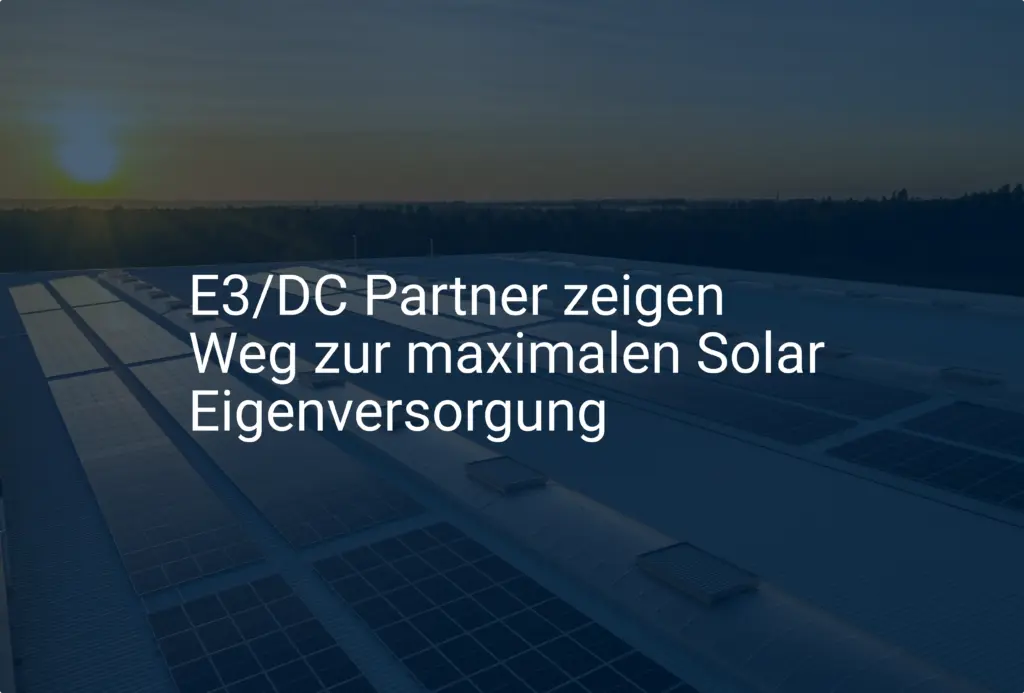 E3/DC Partner zeigen Weg zur maximalen Solar Eigenversorgung