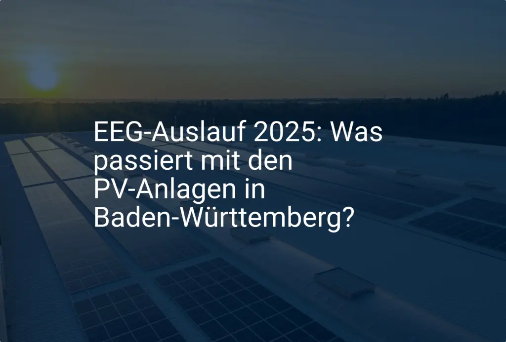 EEG-Auslauf 2025: Was passiert mit den PV-Anlagen in Baden-Württemberg?